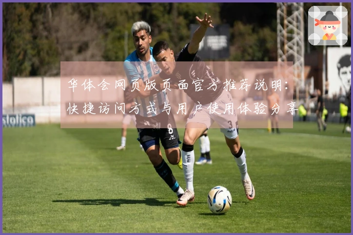 华体会网页版页面官方推荐说明：快捷访问方式与用户使用体验分享