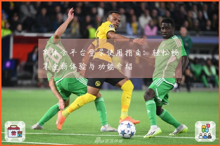 华体会平台登录使用指南：轻松畅享全新体验与功能介绍