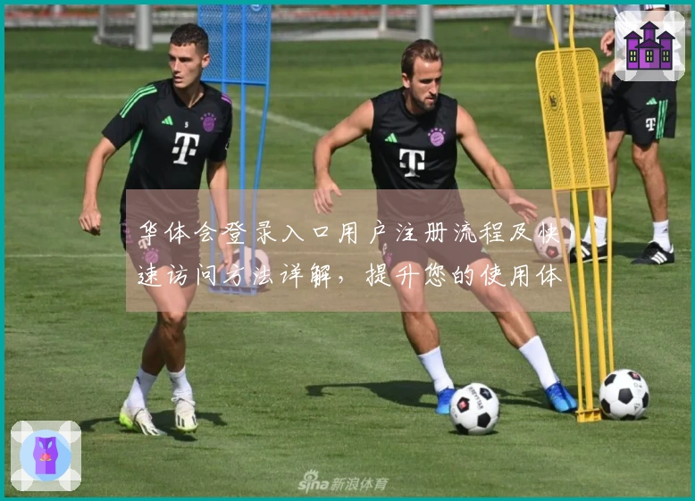 华体会登录入口用户注册流程及快速访问方法详解，提升您的使用体验