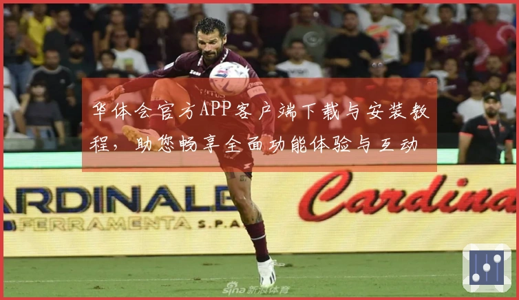 华体会官方APP客户端下载与安装教程，助您畅享全面功能体验与互动乐趣